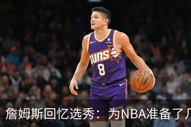 詹姆斯回忆选秀：为NBA准备了几年 参加夏联前感觉压力很大
